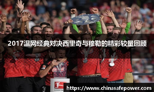 2017温网经典对决西里奇与穆勒的精彩较量回顾